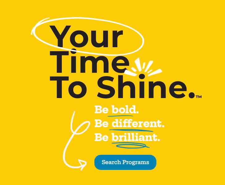 Your Time To Shine. Be bold. Be different be brilliant. Search Programs