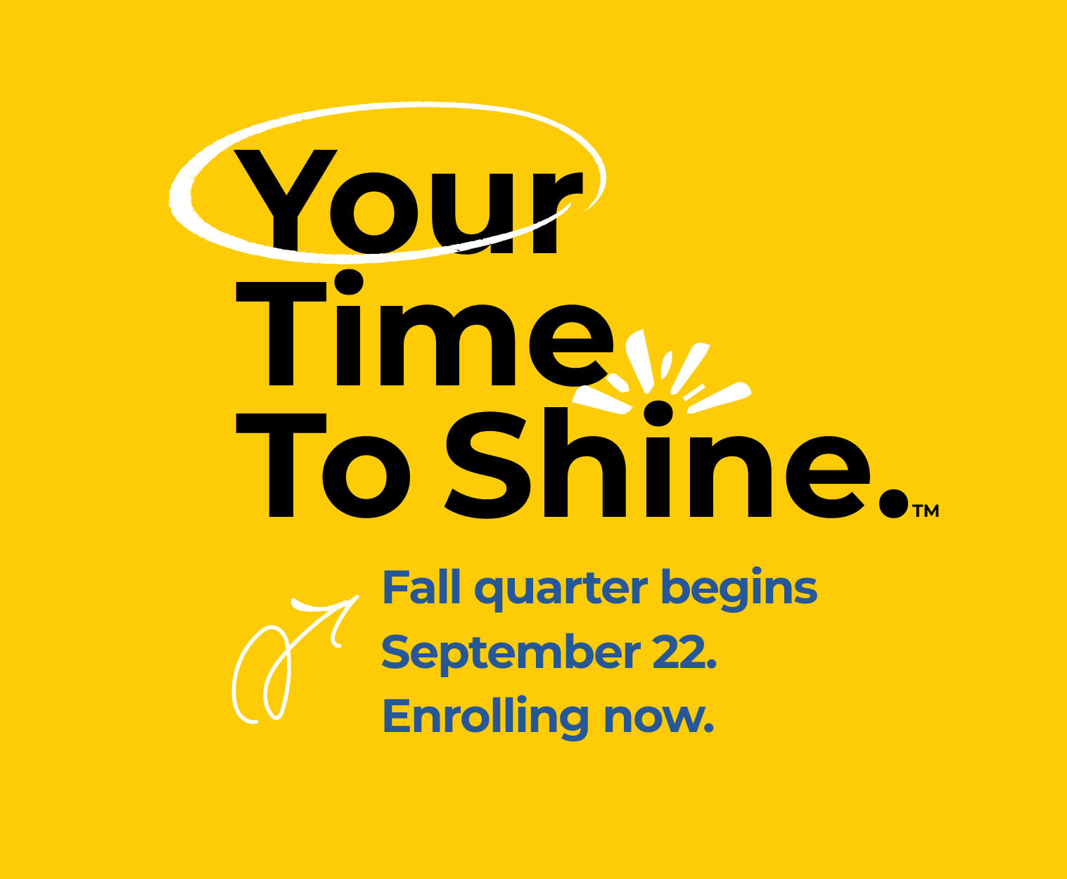 Your Time To Shine. Fall quarter begins begins September 22. Enrolling now.