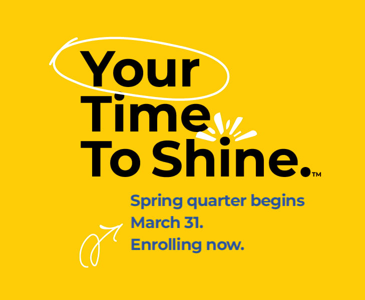 Your Time To Shine. Spring quarter begins March 31. Enrollment open now.